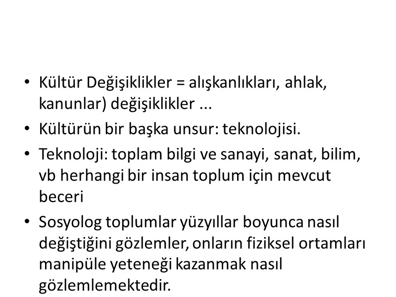Kültür Değişiklikler = alışkanlıkları, ahlak, kanunlar) değişiklikler ... Kültürün bir başka unsur: teknolojisi. Teknoloji: